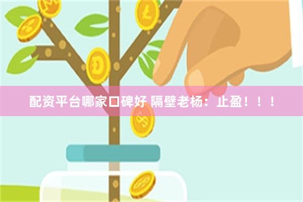 配资平台哪家口碑好 隔壁老杨：止盈！！！