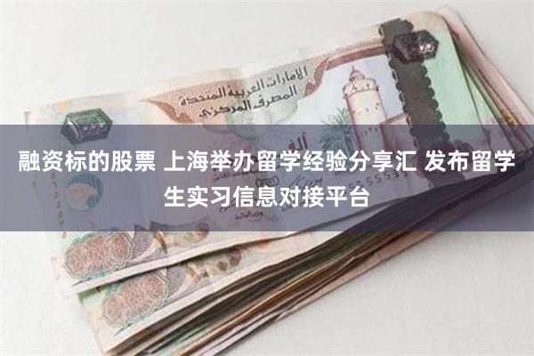 融资标的股票 上海举办留学经验分享汇 发布留学生实习信息对接平台