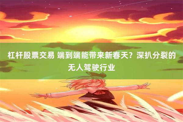 杠杆股票交易 端到端能带来新春天？深扒分裂的无人驾驶行业